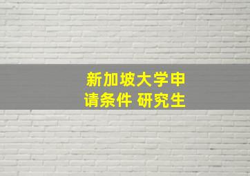 新加坡大学申请条件 研究生